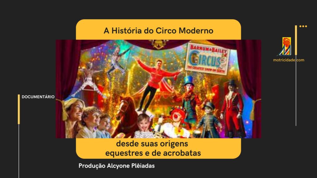 A História do Circo Moderno, desde suas origens equestres e de acrobatas