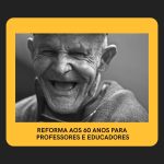 Reforma aos 60 anos para professores e educadores – dignidade, respeito e justiça