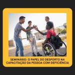Seminário: O papel do desporto na capacitação da pessoa com deficiência